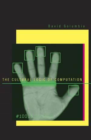 The Cultural Logic of Computation de David Golumbia