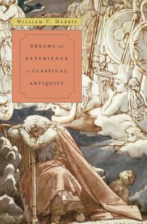 Dreams and Experience in Classical Antiquity de William V. Harris