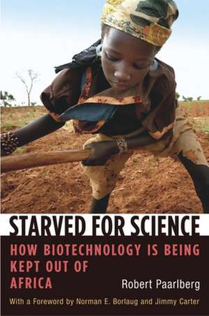 Starved for Science – How Biotechnology is Being Kept out of Africa de Robert Paarlberg