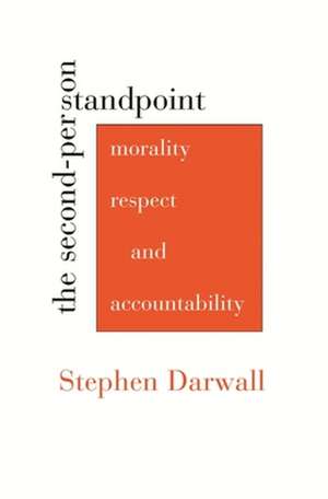 The Second–Person Standpoint – Morality, Respect, and Accountability de Stephen Darwall