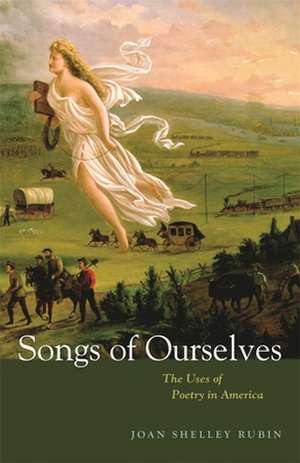 Songs of Ourselves – The Uses of Poetry in America de Joan Shelley Rubin