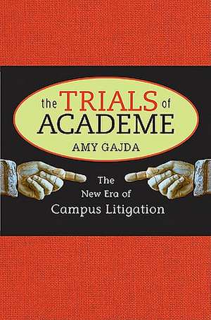 The Trials of Academe – The New Era of Campus Litigation de Amy Gajda