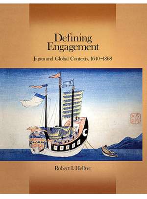 Defining Engagement – Japan and Global Contexts, 1640–1868 de Robert I Hellyer