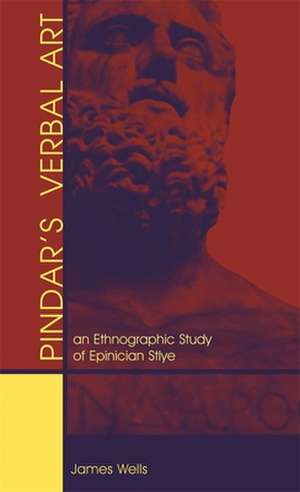 Pindar′s Verbal Art – An Ethnographic Study of Epinician Style de James Wells