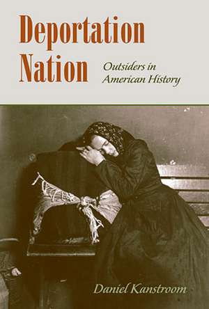 Deportation Nation – Outsiders in American History de Daniel Kanstroom