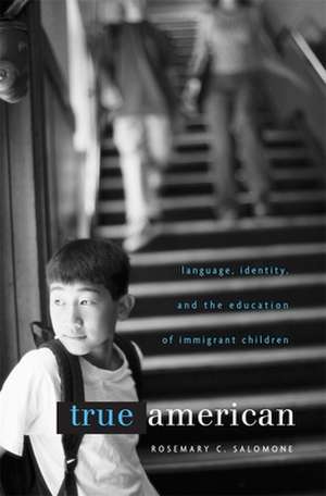 True American – Language, Identity, and the Education of Immigrant Children de Rosemary C. Salomone