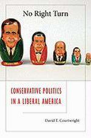 No Right Turn – Conservative Politics in a Liberal America de David T. Courtwright