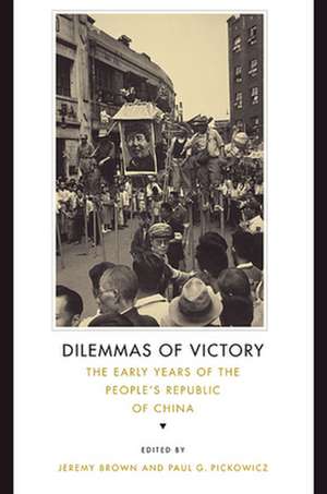 Dilemmas of Victory – The Early Years of the Peoples Republic of China de Jeremy Brown