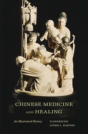 Chinese Medicine and Healing – An Illustrated History de Tj Hinrichs