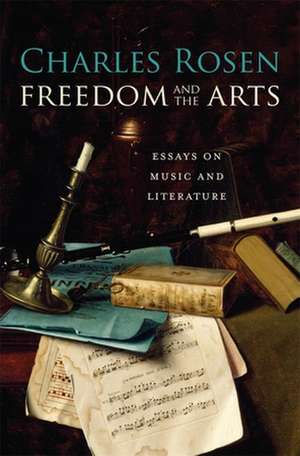 Freedom and the Arts – Essays on Music and Literature de Charles Rosen