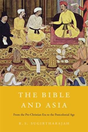 The Bible and Asia – From the Pre–Christian Era to the Postcolonial Age de R. S. Sugirtharajah