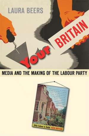 Your Britain – Media and the Making of the Labour Party de Laura Beers