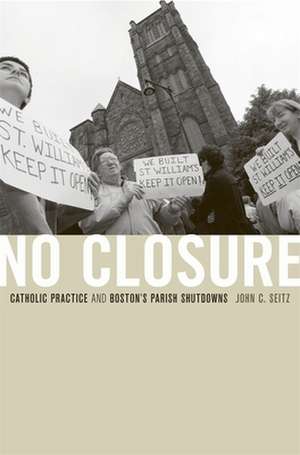 No Closure – Catholic Practice and Boston′s Parish Shutdowns de John C. Seitz