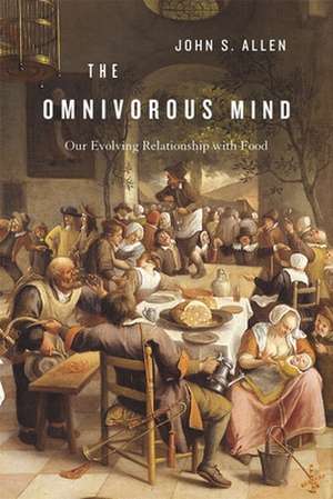 The Omnivorous Mind – Our Evolving Relationship with Food de John S. Allen