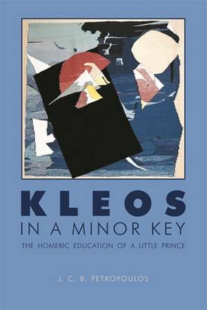 Kleos in a Minor Key – The Homeric Education of a Little Prince de J. C. B. Petropoulos