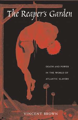 The Reaper′s Garden – Death and Power in the World of Atlantic Slavery de Vincent Brown