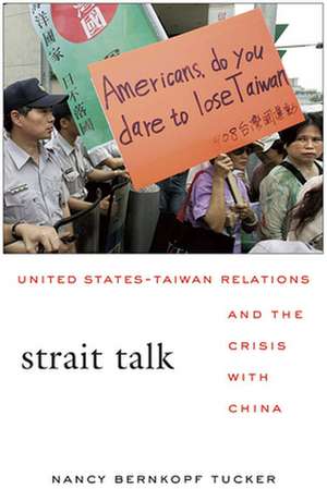 Strait Talk – United States–Taiwan Relations and the Crisis with China de Nancy Bernkopf Tucker