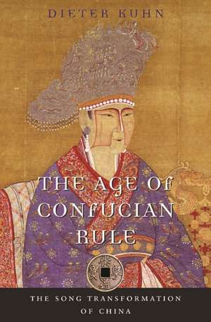 The Age of Confucian Rule – The Song Transformation of China de Dieter Kuhn