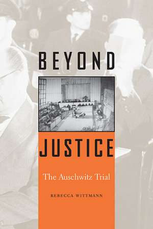 Beyond Justice – The Auschwitz Trial de Rebecca Wittmann