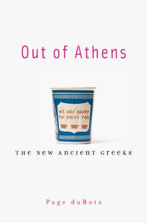 Out of Athens – The New Ancient Greeks de Page Dubois