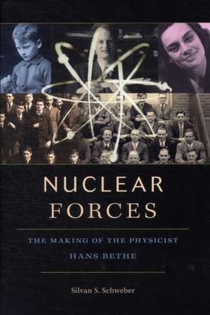 Nuclear Forces – The Making of the Physicist Hans Bethe de Silvan S. Schweber