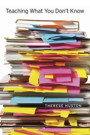 Teaching What You Don′t Know de Therese Huston