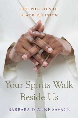 Your Spirits Walk Beside us – The Politics of Black Religion de Barbara Dianne Savage