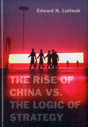 The Rise of China vs. the Logic of Strategy de Edward N. Luttwak