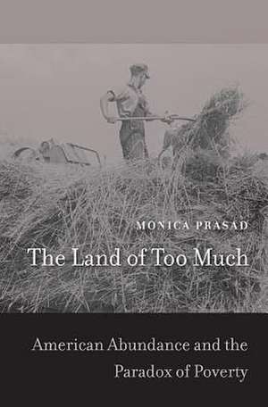 The Land of Too Much – American Abundance and the Paradox of Poverty de Monica Prasad