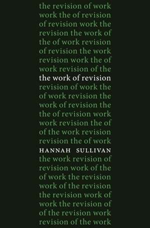 The Work of Revision de Hannah Sullivan