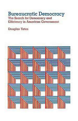 Bureaucratic Democracy – The Search for Democracy & Efficiency in America (Paper) de D Yates