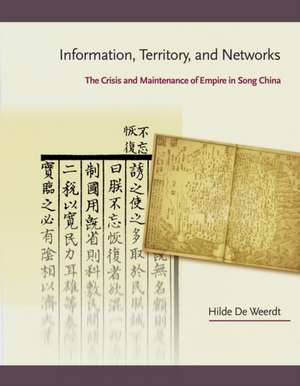 Information, Territory, and Networks – The Crisis and Maintenance of Empire in Song China de Hilde De Weerdt