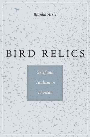 Bird Relics – Grief and Vitalism in Thoreau de Branka Arsi′