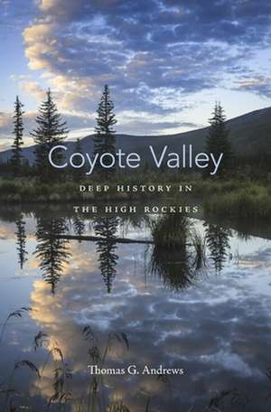 Coyote Valley – Deep History in the High Rockies de Thomas G. Andrews