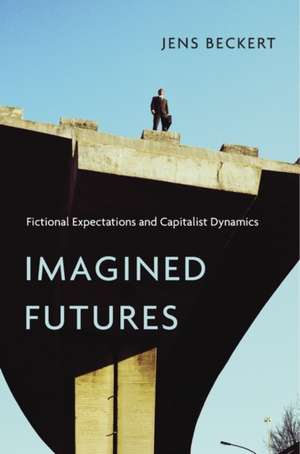 Imagined Futures – Fictional Expectations and Capitalist Dynamics de Jens Beckert