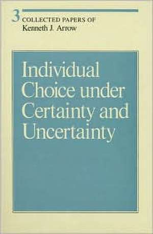 Collected Papers of Kenneth J Arrow – Individual Choice Under Certainty & Uncertainty V 3 de Kenneth J Arrow