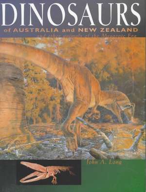 Dinosaurs of Australia and New Zealand and Other Animals of the Mesozoic Era de John A. Long