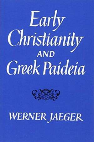 Early Christianity and Greek Paideia de W. Jaeger