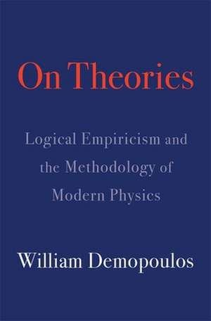 On Theories – Logical Empiricism and the Methodology of Modern Physics de William Demopoulos