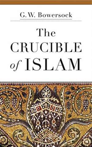 The Crucible of Islam de G. W. Bowersock