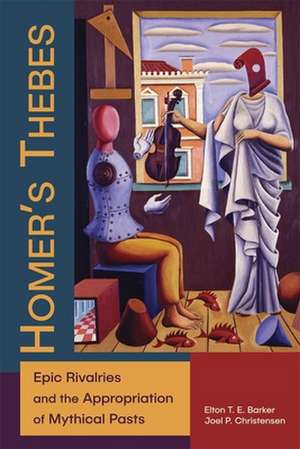 Homer′s Thebes – Epic Rivalries and the Appropriation of Mythical Pasts de Elton T. E. Barker