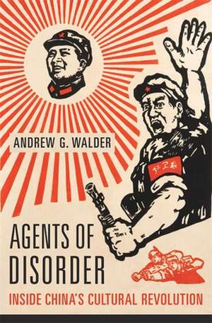 Agents of Disorder – Inside China′s Cultural Revolution de Andrew G. Walder