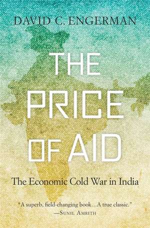 The Price of Aid – The Economic Cold War in India de David C. Engerman