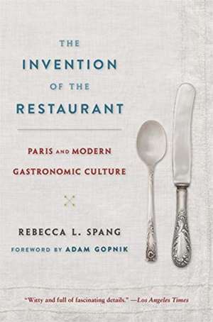 The Invention of the Restaurant – Paris and Modern Gastronomic Culture, With a New Preface de Rebecca L. Spang