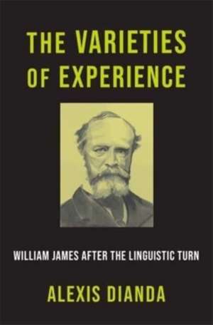 The Varieties of Experience – William James after the Linguistic Turn de Alexis Dianda