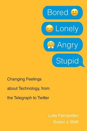 Bored, Lonely, Angry, Stupid – Changing Feelings about Technology, from the Telegraph to Twitter de Luke Fernandez