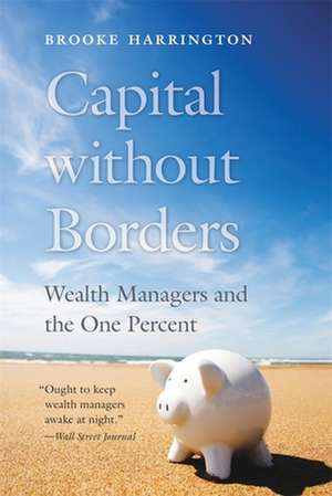 Capital without Borders – Wealth Managers and the One Percent de Brooke Harrington