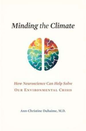 Minding the Climate – How Neuroscience Can Help Solve Our Environmental Crisis de Ann–christine Duhaime