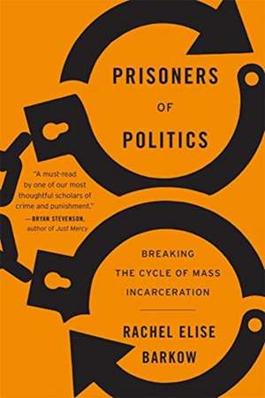 Prisoners of Politics – Breaking the Cycle of Mass Incarceration de Rachel Elise Barkow