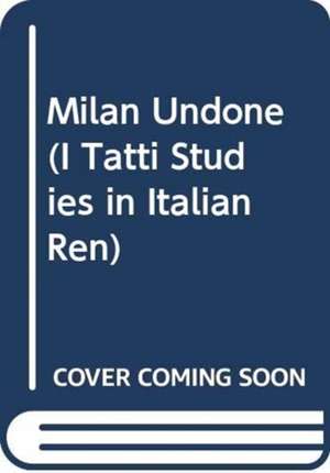 Milan Undone – Contested Sovereignties in the Italian Wars de John Gagné